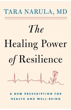 The Healing Power of Resilience: A New Prescription for Health and Well-Being