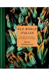 Old World Italian: Recipes and Secrets from Our Travels in Italy: A Cookbook