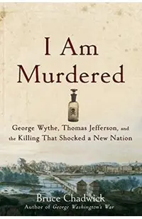 I Am Murdered: George Wythe, Thomas Jefferson, and the Killing That Shocked a New Nation