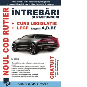 Noul cod rutier. Intrebari si raspunsuri. Curs legislatie. Lege. Categoriile: A, B, BE. Editia 2026