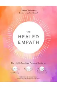 The Healed Empath: The Highly Sensitive Person's Guide to Transforming Trauma and Anxiety, Trusting Your Intuition, and Moving from Overw