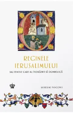 Reginele Ierusalimului sau femeile care au indraznit sa domneasca