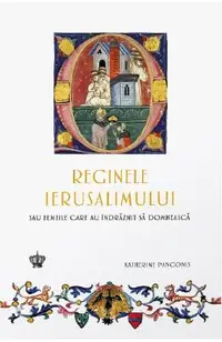 Reginele Ierusalimului sau femeile care au indraznit sa domneasca