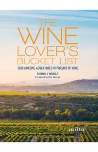 The Wine Lover's Bucket List: 1,000 Amazing Adventures in Pursuit of Wine