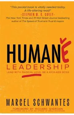 Humane Leadership: Lead with Radical Love, Be a Kick-Ass Boss