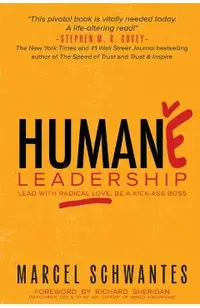 Humane Leadership: Lead with Radical Love, Be a Kick-Ass Boss