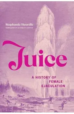 Juice: A History of Female Ejaculation