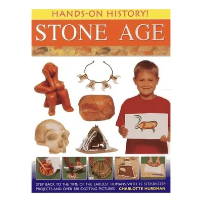 Hands-On History! Stone Age Step back to the time of the earliest humans, with 15 step-by-step projects and 380 exciting pictures