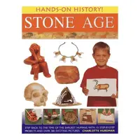 Hands-On History! Stone Age Step back to the time of the earliest humans, with 15 step-by-step projects and 380 exciting pictures