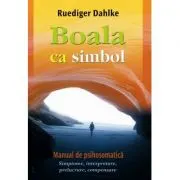 Boala ca simbol. Manual de psihosomatica