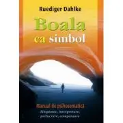 Boala ca simbol. Manual de psihosomatica