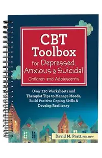 CBT Toolbox for Depressed, Anxious & Suicidal Children and Adolescents: Over 220 Worksheets and Therapist Tips to Manage Moods, Build Positive Coping