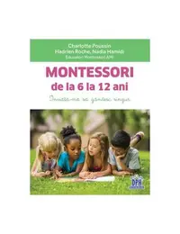 Montessori de la 6 la 12 ani - Paperback brosat - Charlotte Poussin, Hadrien Roche, Nadia Hamidi