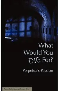 What Would You Die For? Perpetua's Passion