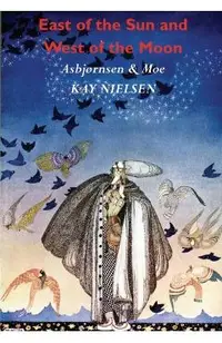 East of the Sun and West of the Moon: Old Tales from the North (Illustrated by Kay Nielsen)
