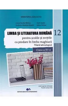 Limba si literatura romana pentru scolile si sectiile cu predare in limba maghiara. Filiera tehnologica - Clasa 12 - Manual - Liana-Cecilia Barbos, Andreia Nicoleta Maxim, Adela Militar, Zsolt Szabo