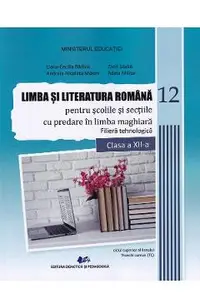Limba si literatura romana pentru scolile si sectiile cu predare in limba maghiara. Filiera tehnologica - Clasa 12 - Manual - Liana-Cecilia Barbos, Andreia Nicoleta Maxim, Adela Militar, Zsolt Szabo
