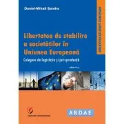 Libertatea de stabilire a societatilor in Uniunea Europeana. Culegere de jurispudenta si legislatie