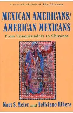 Mexican Americans, American Mexicans: From Conquistadors to Chicanos