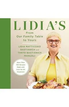 Lidia's from Our Family Table to Yours: More Than 100 Recipes Made with Love for All Occasions: A Cookbook