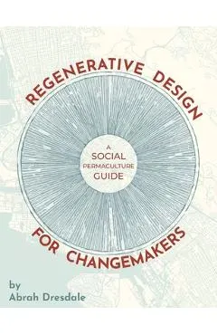 Regenerative Design for Changemakers: A Social Permaculture Guide