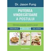 Puterea vindecatoare a postului. Ghidul popular pentru post intermitent, alternativ sau extins