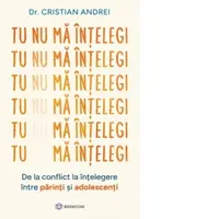 Tu nu ma intelegi. De la conflict la intelegere intre parinti si adolescenti