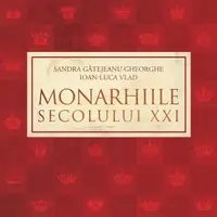 Monarhiile secolului XXI - Paperback - Ioan-Luca Vlad, Sandra Gătejeanu Gheorghe