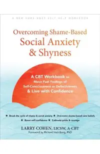 Overcoming Shame-Based Social Anxiety and Shyness: A CBT Workbook to Move Past Feelings of Self-Consciousness or Defectiveness and Live with Confidenc