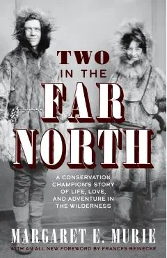 Two in the Far North, Revised Edition: A Conservation Champion's Story of Life, Love, and Adventure in the Wilderness