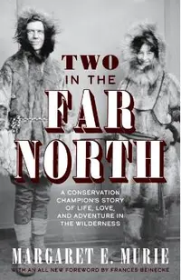 Two in the Far North, Revised Edition: A Conservation Champion's Story of Life, Love, and Adventure in the Wilderness