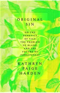 Original Sin: On the Genetics of Vice, the Problem of Blame, and the Future of Forgiveness