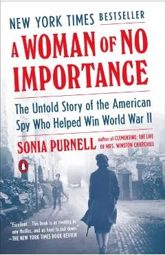 A Woman of No Importance: The Untold Story of the American Spy Who Helped Win World War II