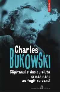 Căpitanul e dus cu pluta și marinarii au fugit cu vasul - Paperback brosat - Charles Bukowski