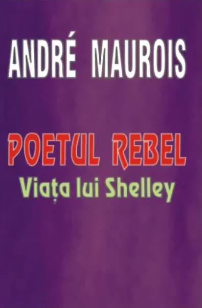 Poetul rebel - Viața lui Shelley - Paperback brosat - André Maurois