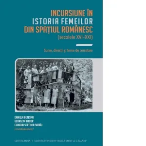Incursiune in istoria femeilor din spatiul romanesc (secolele XVI-XXI). Surse, directii si teme de cercetare