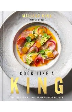 Cook Like a King: Recipes from My California Chinese Kitchen