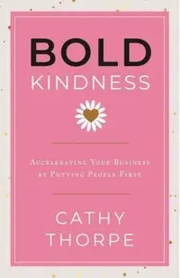 Bold Kindness: A Caring, More Compassionate Way to Lead