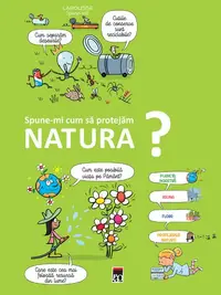 Spune-mi cum să protejăm natura? - Hardcover - Larrouse