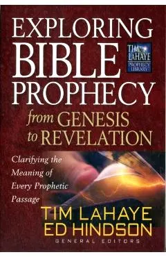 Exploring Bible Prophecy from Genesis to Revelation: Clarifying the Meaning of Every Prophetic Passage