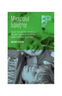 Miracolul băieţilor. Ce pot face părinţii şi educatorii pentru a transforma băieţii în bărbaţi de excepţie - Paperback brosat - Michael Gurian