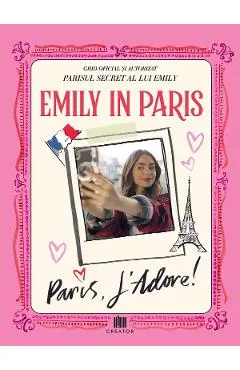 eBook Emily in Paris. Ghidul oficial si autorizat. Parisul secret al lui Emily. Paris, J adore