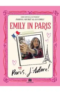 eBook Emily in Paris. Ghidul oficial si autorizat. Parisul secret al lui Emily. Paris, J adore