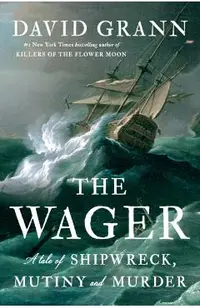 The Wager: A Tale of Shipwreck, Mutiny and Murder
