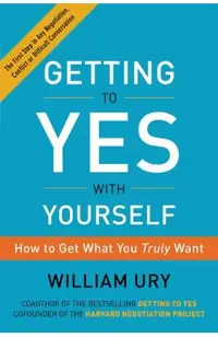 Getting to Yes with Yourself: How to Get What You Truly Want