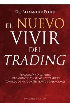 El Nuevo Vivir del Trading: Psicologia, Disciplina, Herramientas y Sistemas de Trading Control de Riesgo, Gestion de Operaciones
