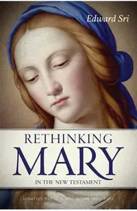 Rethinking Mary in the New Testament: What the Bible Tells Us about the Mother of the Messiah