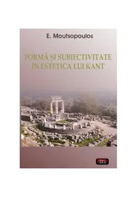 Formă şi subiectivitate în estetica lui Kant - Paperback brosat - E. Moutsopoulos