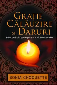 Graţie, călăuzire şi daruri. Binecuvântări sacre pentru a vă lumina calea - Paperback brosat - Sonia Choquette