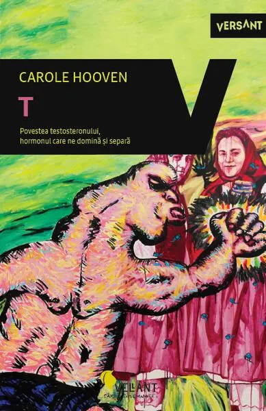 T. Povestea Testosteronului, hormonul care ne domină și separă - Paperback brosat - Carole Hooven